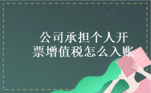 公司承担个人开票增值税怎么入账 公司承担个人开票增值税怎么入账