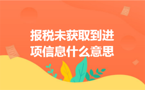 报税未获取到进项信息什么意思