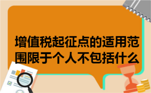 增值税起征点的适用范围限于个人不包括什么 增值税起征点的适用范围限于个人不包括什么