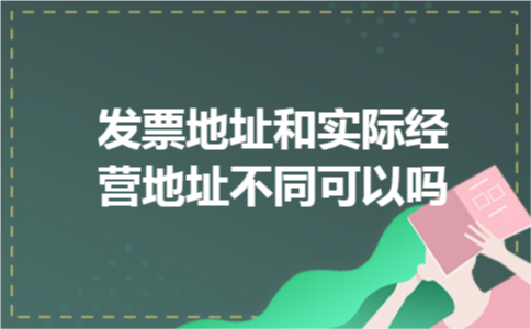 发票地址和实际经营地址不同可以吗