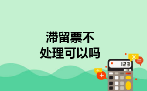 滞留票不处理可以吗