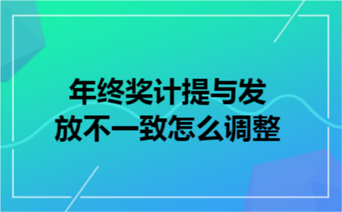 年终奖计提与发放不一致怎么调整