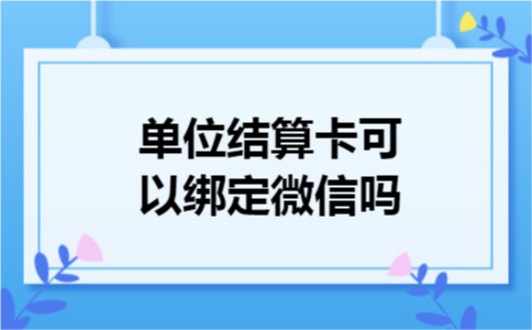 单位结算卡可以绑定微信吗