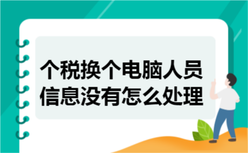 个税换个电脑人员信息没有怎么处理