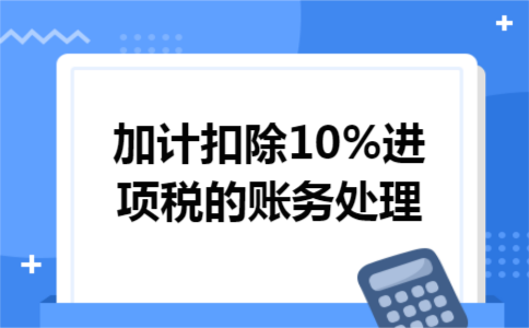加计扣除10%进项税的账务处理