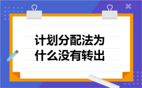 计划分配法为什么没有转出