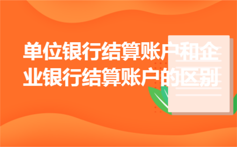 单位银行结算账户和企业银行结算账户的区别 单位银行结算账户和企业银行结算账户的区别