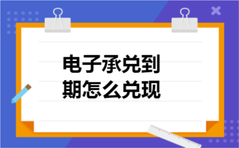 电子承兑到期怎么兑现