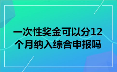 一次性奖金可以分12个月纳入综合申报吗