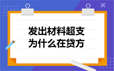 发出材料超支为什么在贷方 发出材料超支为什么在贷方