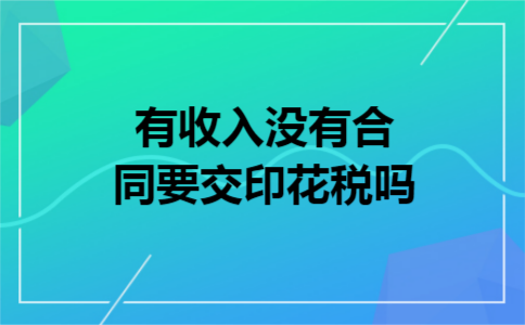 有收入没有合同要交印花税吗