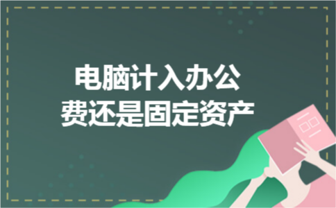 电脑计入办公费还是固定资产