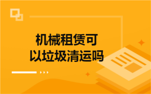 机械租赁可以垃圾清运吗