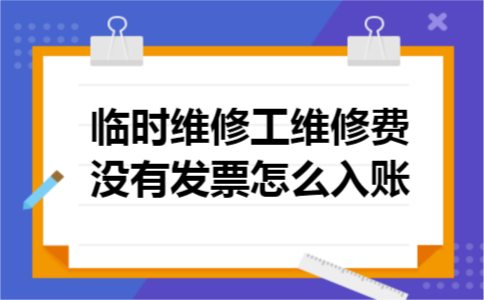 临时维修工维修费没有发票怎么入账