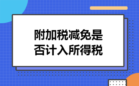 附加税减免是否计入所得税