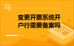 变更开票系统开户行需要备案吗