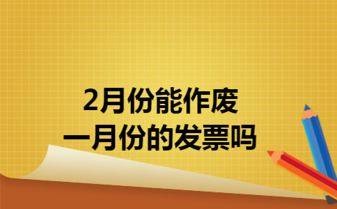 2月份能作废一月份的发票吗