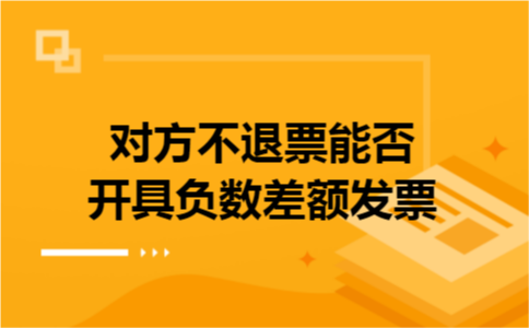 对方不退票能否开具负数差额发票
