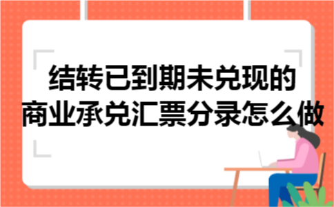 结转已到期未兑现的商业承兑汇票分录怎么做