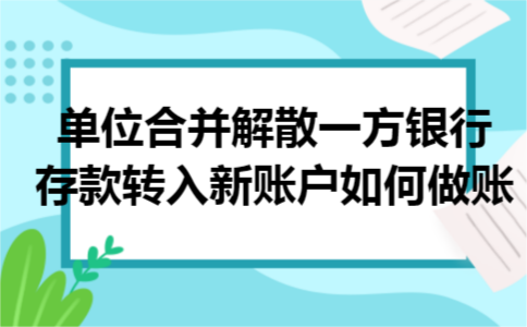 单位合并解散一方银行存款转入新账户如何做账
