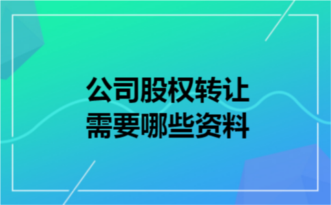 公司股权转让需要哪些资料