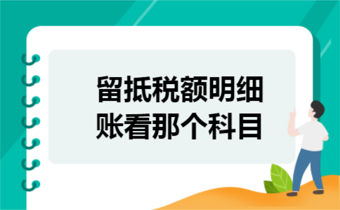 留抵税额明细账看那个科目