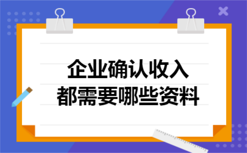 企业确认收入都需要哪些资料