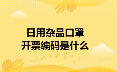 日用杂品口罩开票编码是什么