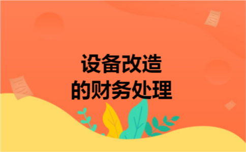 设备改造的财务处理 设备改造的财务处理