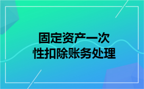 固定资产一次性扣除账务处理