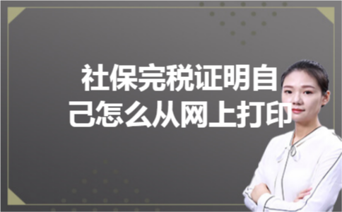 社保完税证明自己怎么从网上打印 社保完税证明自己怎么从网上打印