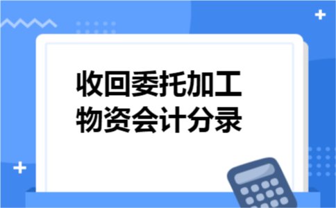 收回委托加工物资会计分录