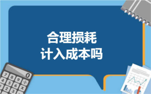 合理损耗计入成本吗 合理损耗计入成本吗
