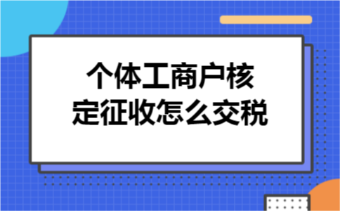 个体工商户核定征收怎么交税