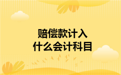 赔偿款计入什么会计科目