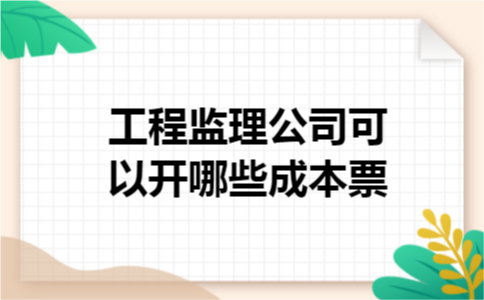 工程监理公司可以开哪些成本票