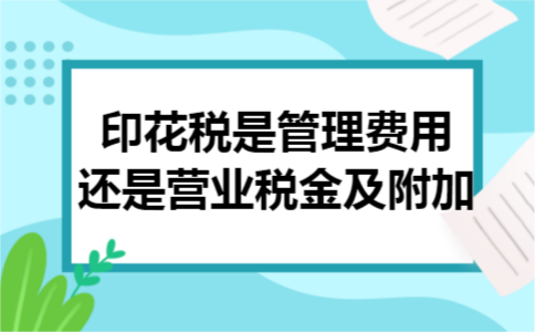 印花税是管理费用还是营业税金及附加