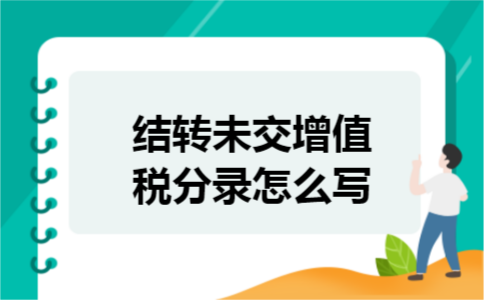 结转未交增值税分录怎么写 结转未交增值税分录怎么写