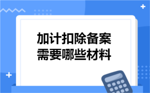 加计扣除备案需要哪些材料