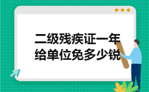 二级残疾证一年给单位免多少锐