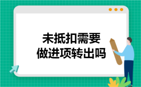 未抵扣需要做进项转出吗