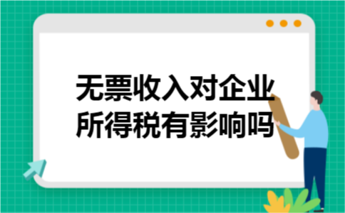 无票收入对企业所得税有影响吗 无票收入对企业所得税有影响吗