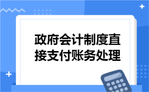 政府会计制度直接支付账务处理