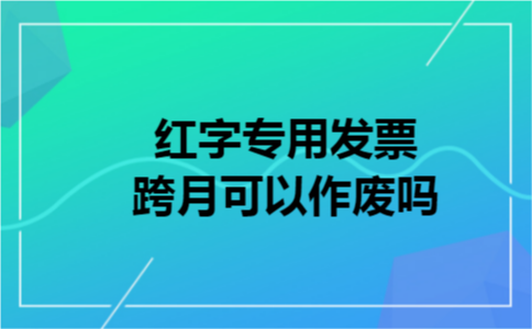 红字专用发票跨月可以作废吗