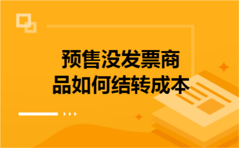 预售没发票商品如何结转成本