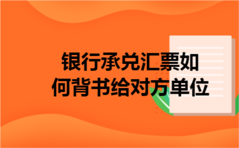 银行承兑汇票如何背书给对方单位