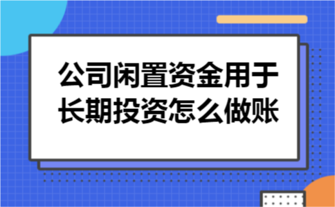公司闲置资金用于长期投资怎么做账