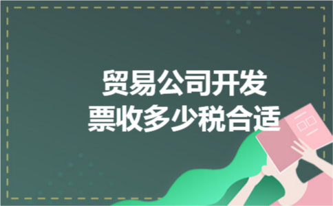 贸易公司开发票收多少税合适