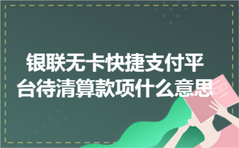 银联无卡快捷支付平台待清算款项什么意思