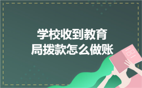 学校收到教育局拨款怎么做账 学校收到教育局拨款怎么做账